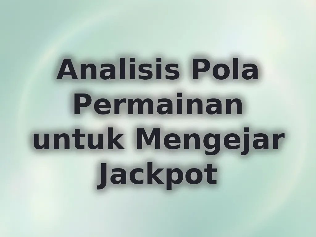 Analisis Pola Permainan untuk Mengejar Jackpot