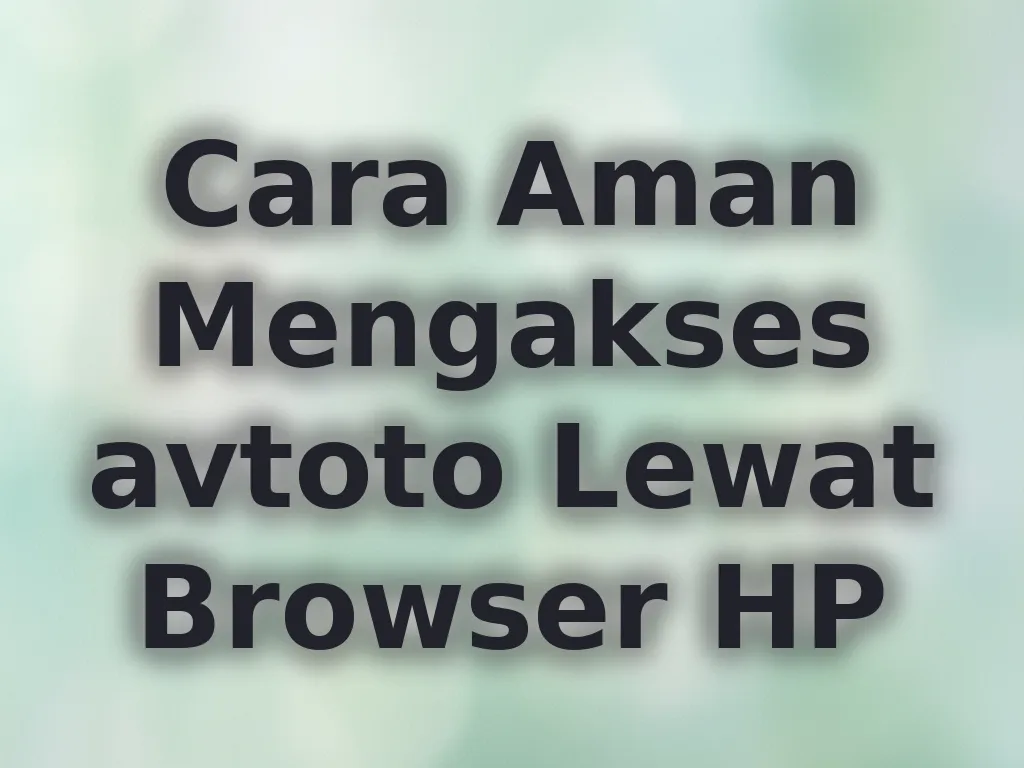 Cara Aman Mengakses avtoto Lewat Browser HP