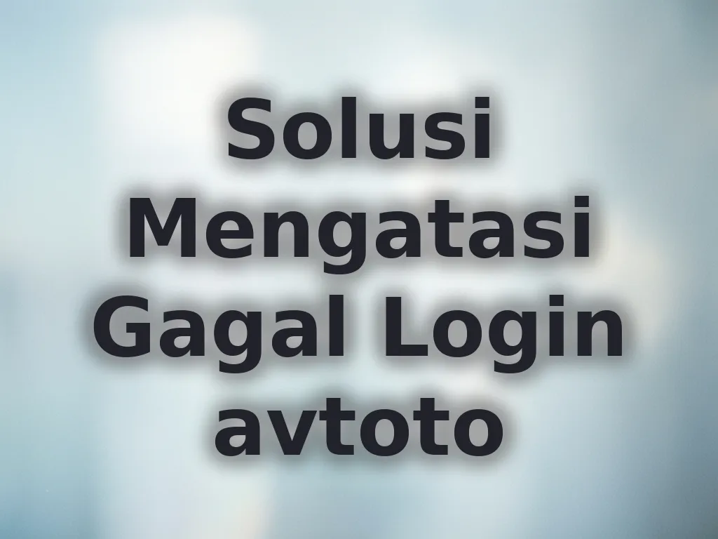 Solusi Mengatasi Gagal Login avtoto