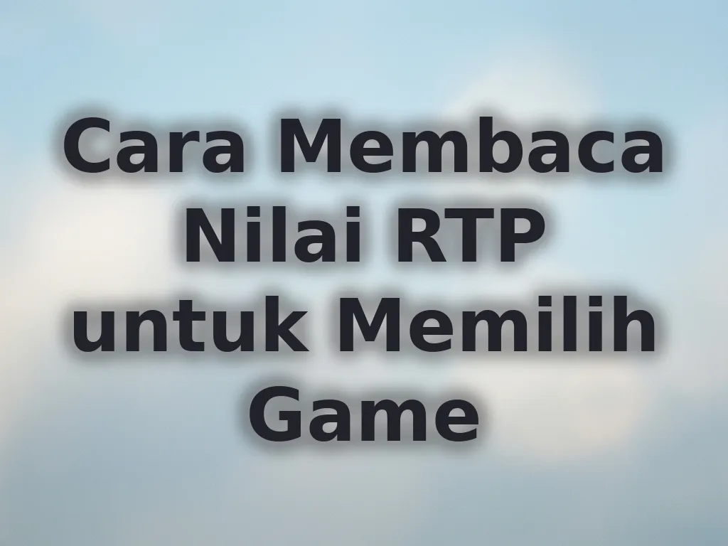 Cara Membaca Nilai RTP untuk Memilih Game